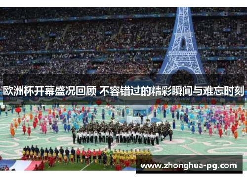 欧洲杯开幕盛况回顾 不容错过的精彩瞬间与难忘时刻