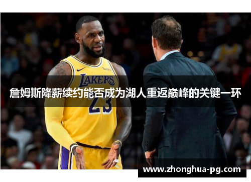 詹姆斯降薪续约能否成为湖人重返巅峰的关键一环