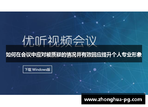 如何在会议中应对被质疑的情况并有效回应提升个人专业形象 如何在会议中应对被质疑的情况并有效回应提升个人专业形象