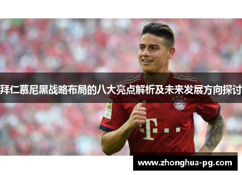 拜仁慕尼黑战略布局的八大亮点解析及未来发展方向探讨