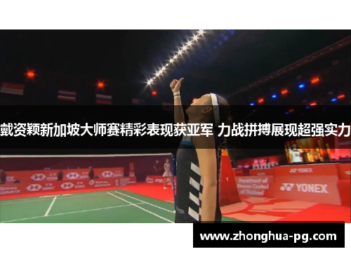 戴资颖新加坡大师赛精彩表现获亚军 力战拼搏展现超强实力