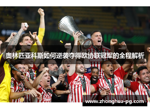 奥林匹亚科斯如何逆袭夺得欧协联冠军的全程解析