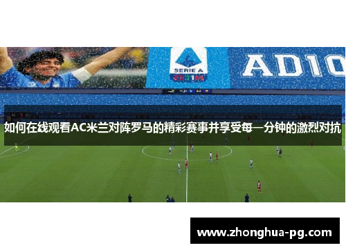 如何在线观看AC米兰对阵罗马的精彩赛事并享受每一分钟的激烈对抗 如何在线观看AC米兰对阵罗马的精彩赛事并享受每一分钟的激烈对抗