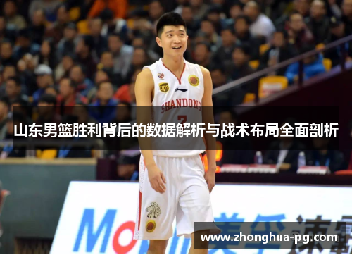 山东男篮胜利背后的数据解析与战术布局全面剖析