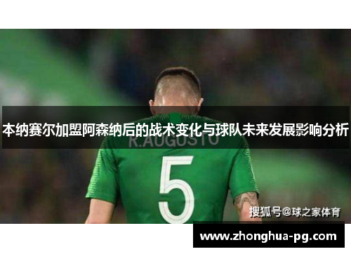 本纳赛尔加盟阿森纳后的战术变化与球队未来发展影响分析