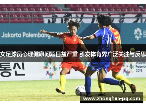 女足球员心理健康问题日益严重 引发体育界广泛关注与反思